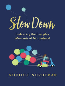 Slow Down Embracing the Everyday Moments of Motherhood by Nichole Nordeman